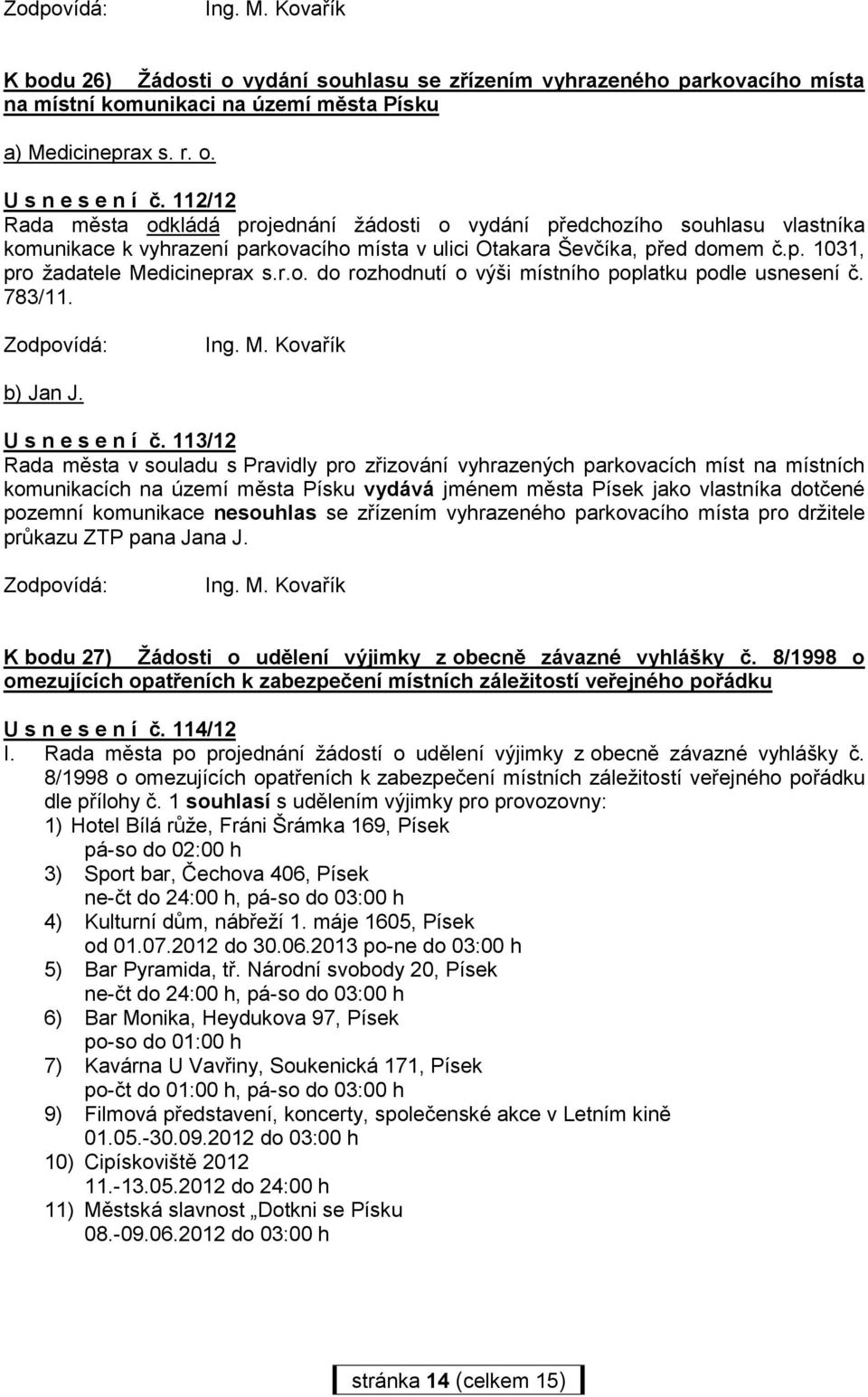 r.o. do rozhodnutí o výši místního poplatku podle usnesení č. 783/11. Ing. M. Kovařík b) Jan J. U s n e s e n í č.