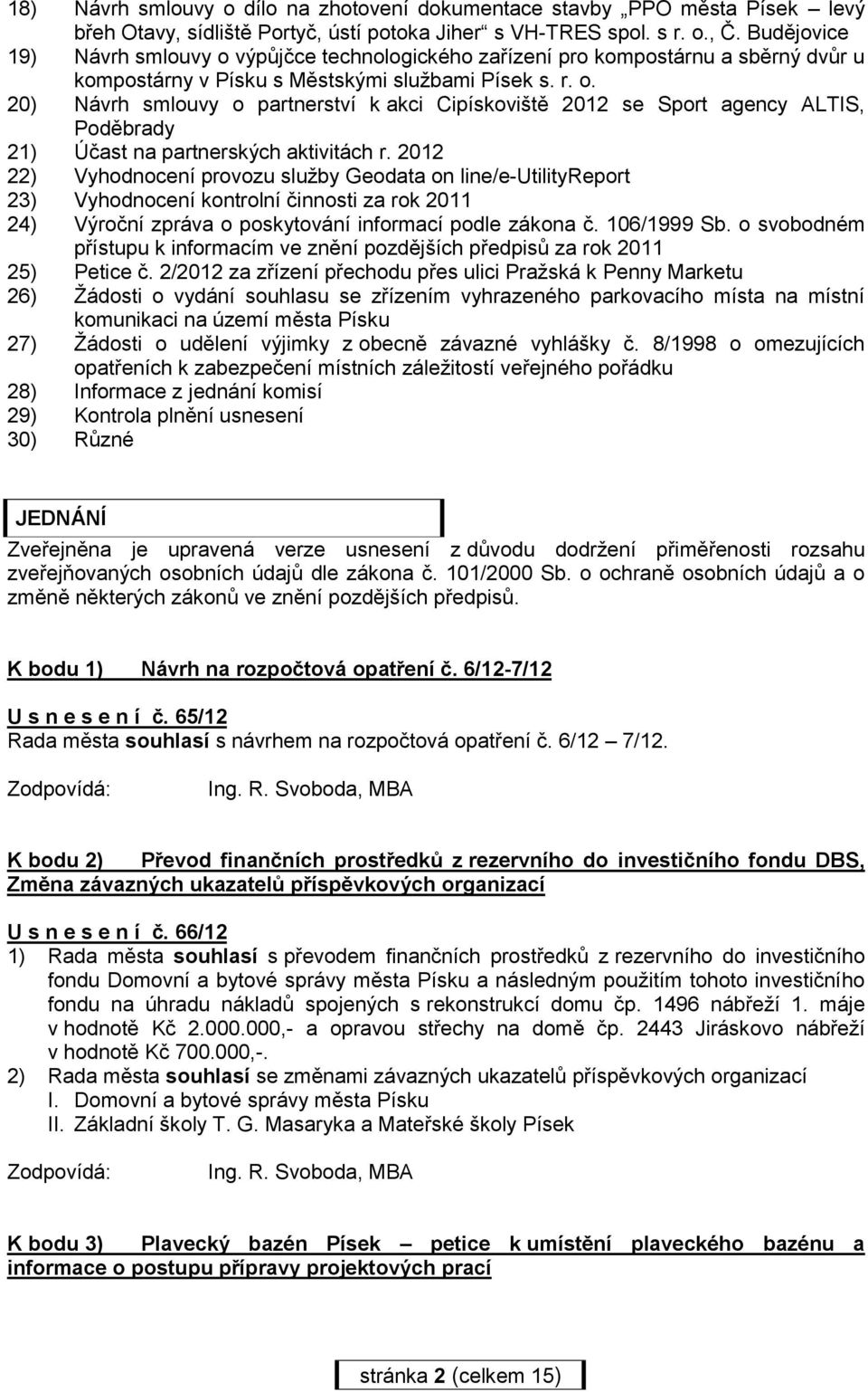 2012 22) Vyhodnocení provozu služby Geodata on line/e-utilityreport 23) Vyhodnocení kontrolní činnosti za rok 2011 24) Výroční zpráva o poskytování informací podle zákona č. 106/1999 Sb.