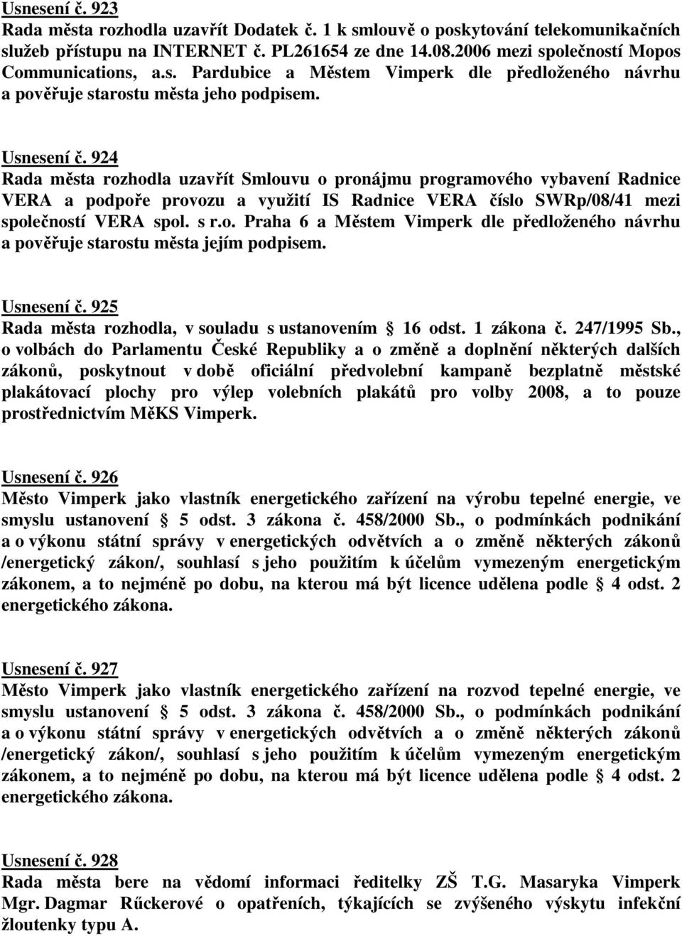 Usnesení č. 925 Rada města rozhodla, v souladu s ustanovením 16 odst. 1 zákona č. 247/1995 Sb.