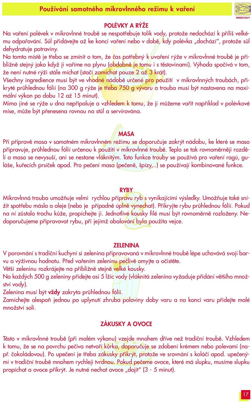 Na tomto místû je tfieba se zmínit o tom, Ïe ãas potfiebn k uvafiení r Ïe v mikrovlnné troubû je pfiibliïnû stejn jako kdyï ji vafiíme na plynu (obdobnû je tomu i s tûstovinami).