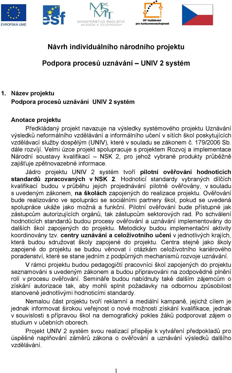 sítích škol poskytujících vzdělávací služby dospělým (UNIV), které v souladu se zákonem č. 179/2006 Sb. dále rozvíjí.