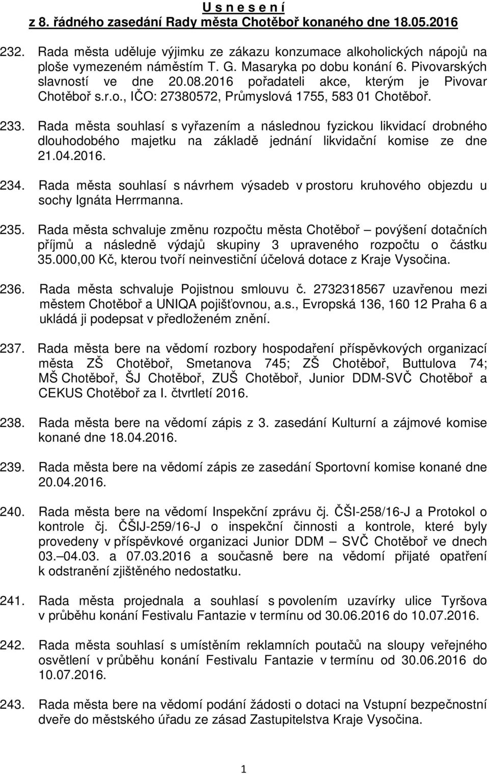 Rada města souhlasí s vyřazením a následnou fyzickou likvidací drobného dlouhodobého majetku na základě jednání likvidační komise ze dne 21.04.2016. 234.