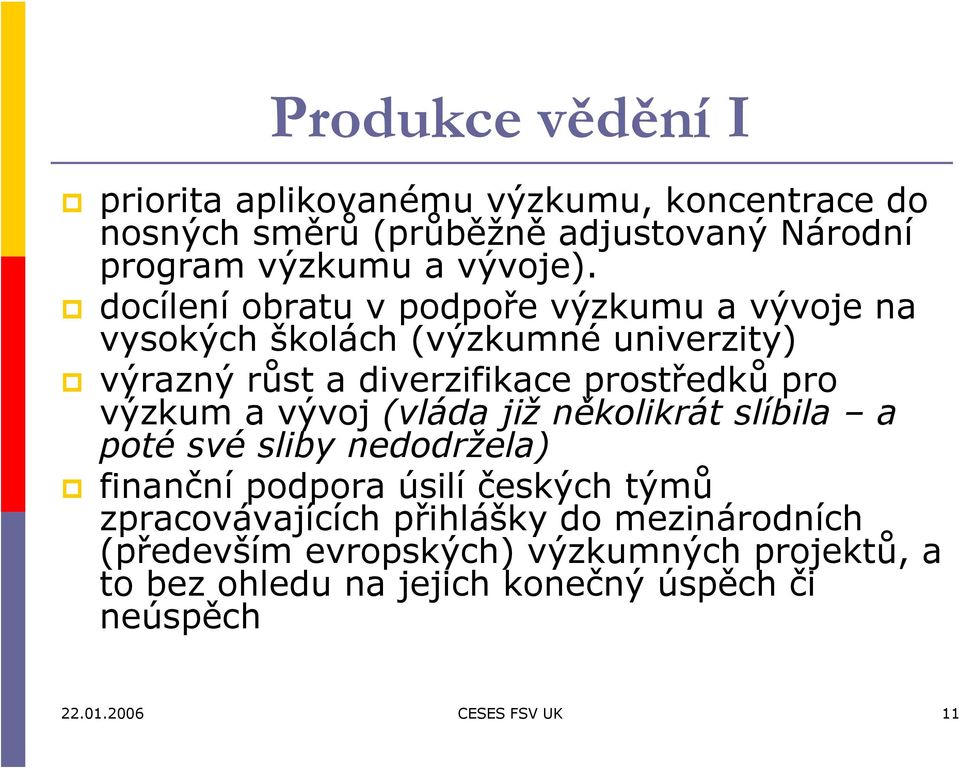 a vývoj (vláda již několikrát slíbila a poté své sliby nedodržela) finanční podpora úsilí českých týmů zpracovávajících přihlášky do