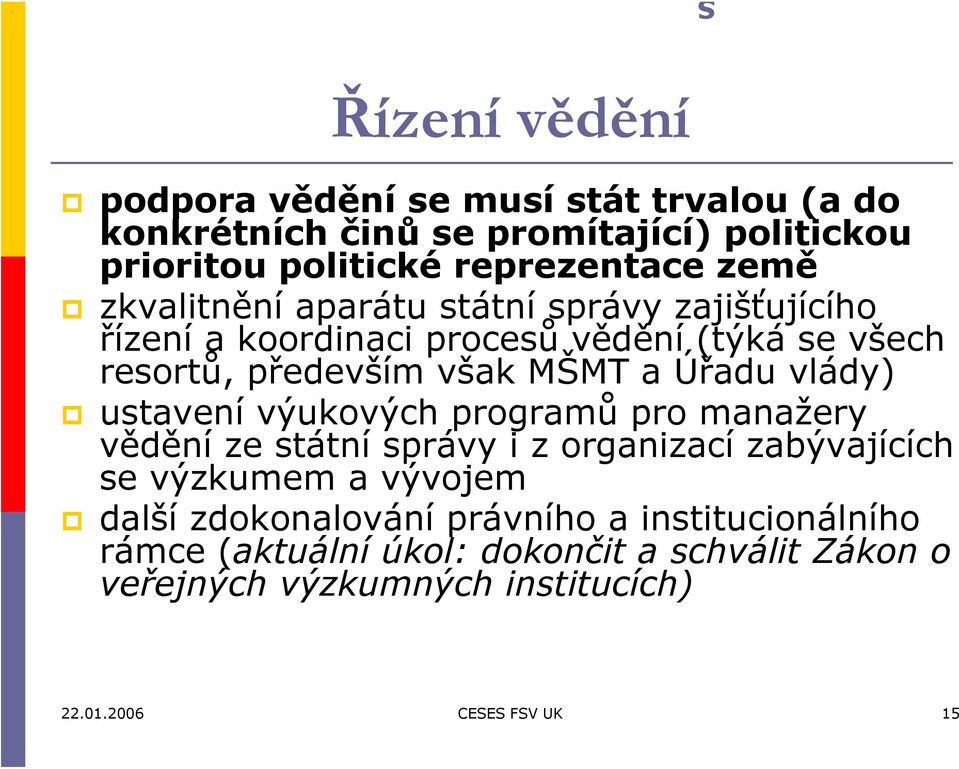 vlády) ustavení výukových programů pro manažery vědění ze státní správy i z organizací zabývajících se výzkumem a vývojem další