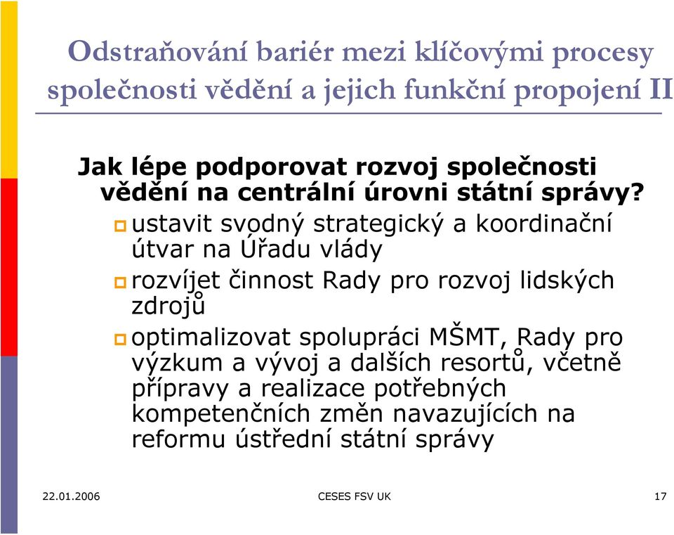 ustavit svodný strategický a koordinační útvar na Úřadu vlády rozvíjet činnost Rady pro rozvoj lidských zdrojů