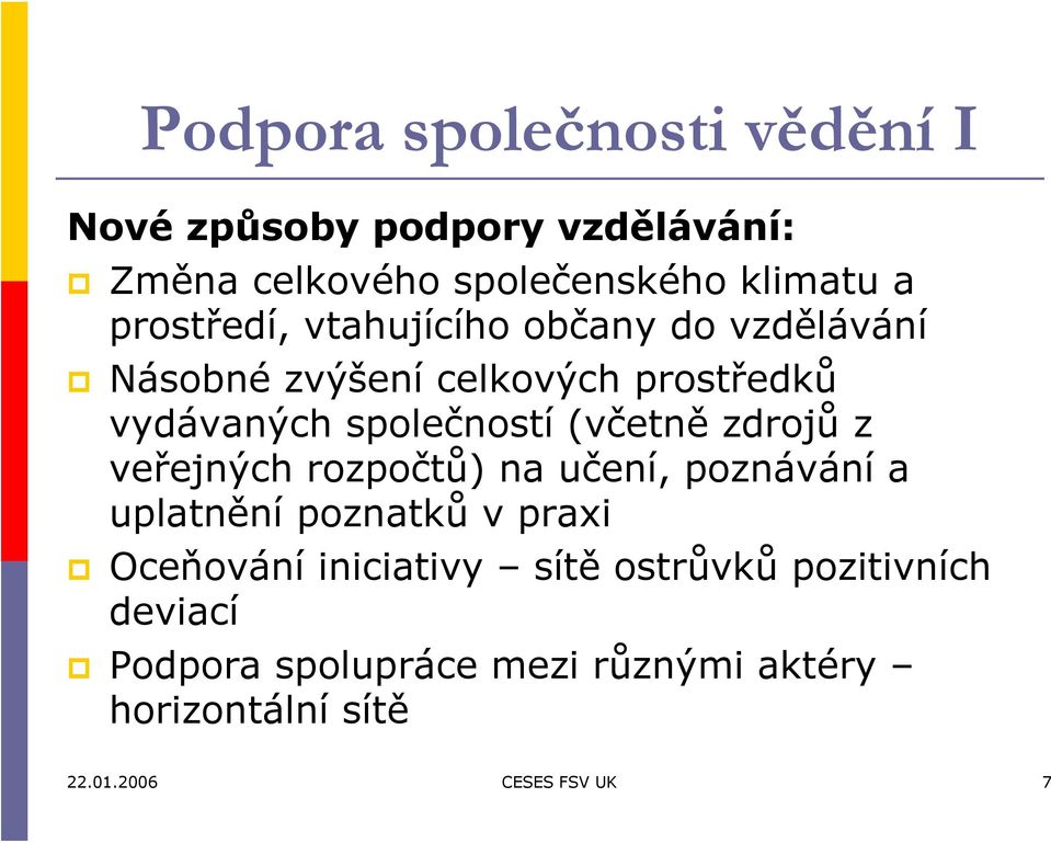 (včetně zdrojů z veřejných rozpočtů) na učení, poznávání a uplatnění poznatků v praxi Oceňování iniciativy