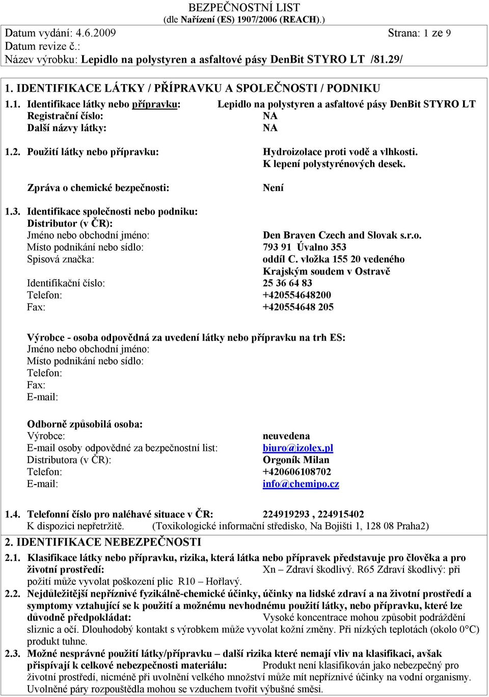 Identifikace společnosti nebo podniku: Distributor (v ČR): Jméno nebo obchodní jméno: Den Braven Czech and Slovak s.r.o. Místo podnikání nebo sídlo: 793 91 Úvalno 353 Spisová značka: oddíl C.
