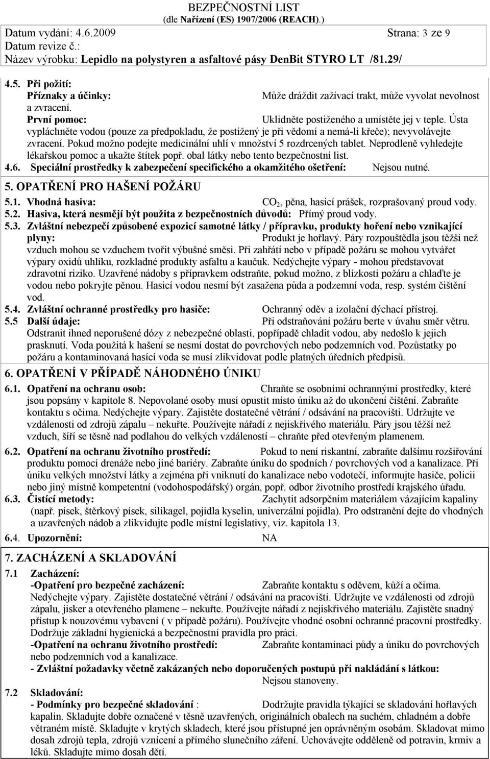 Neprodleně vyhledejte lékařskou pomoc a ukažte štítek popř. obal látky nebo tento bezpečnostní list. 4.6. Speciální prostředky k zabezpečení specifického a okamžitého ošetření: Nejsou nutné. 5.