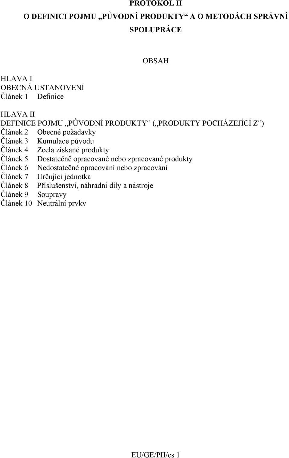 Zcela získané produkty Článek 5 Dostatečně opracované nebo zpracované produkty Článek 6 Nedostatečné opracování nebo zpracování