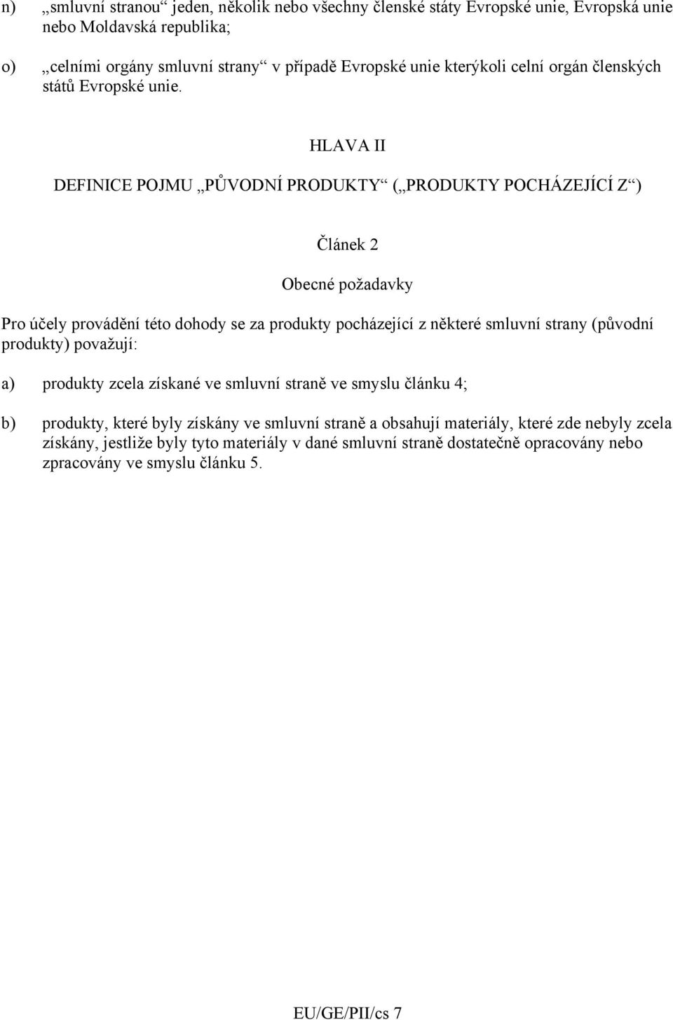 HLAVA II DEFINICE POJMU PŮVODNÍ PRODUKTY ( PRODUKTY POCHÁZEJÍCÍ Z ) Článek 2 Obecné požadavky Pro účely provádění této dohody se za produkty pocházející z některé smluvní strany