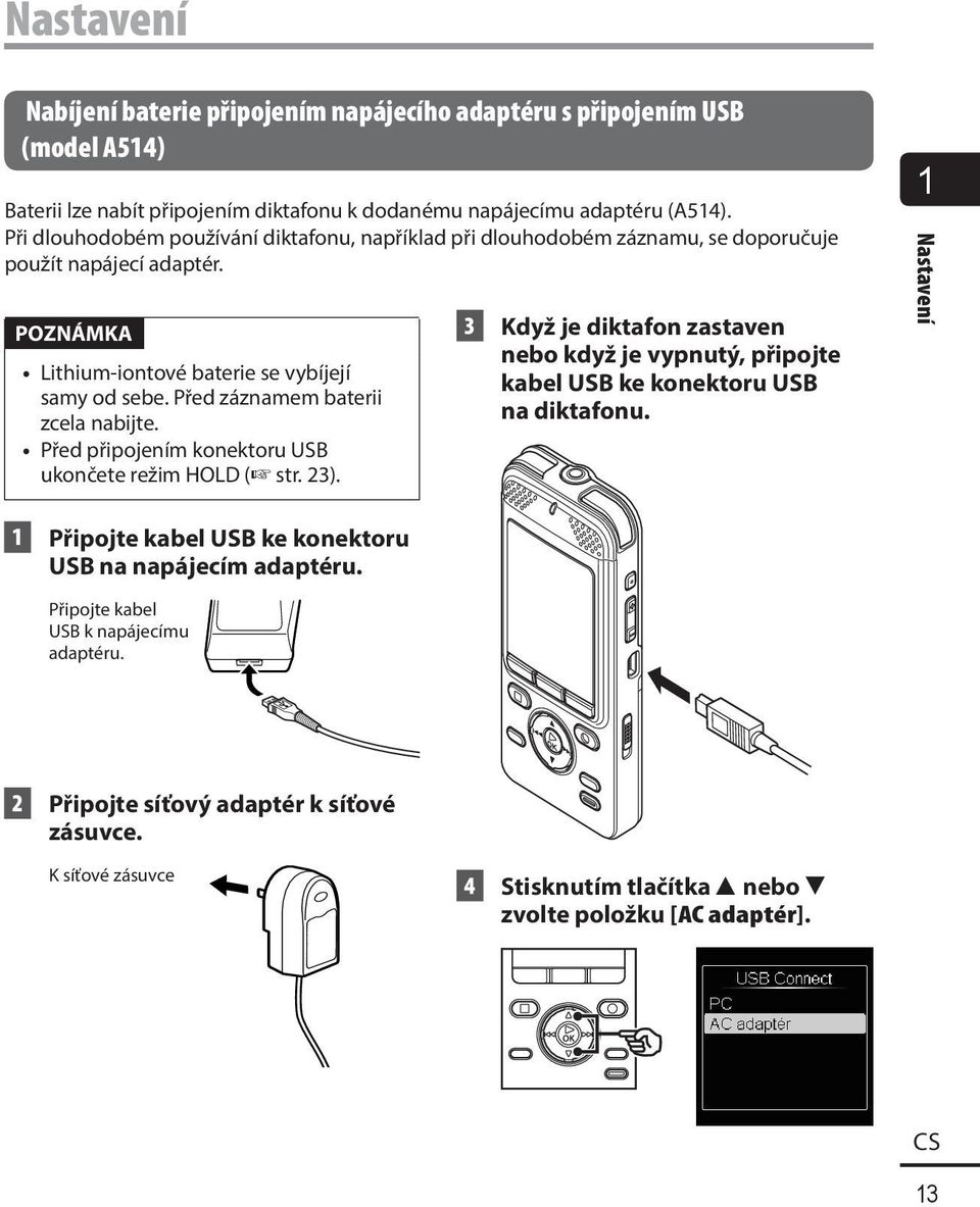 Před záznamem baterii zcela nabijte. Před připojením konektoru USB ukončete režim HOLD ( str. 23).