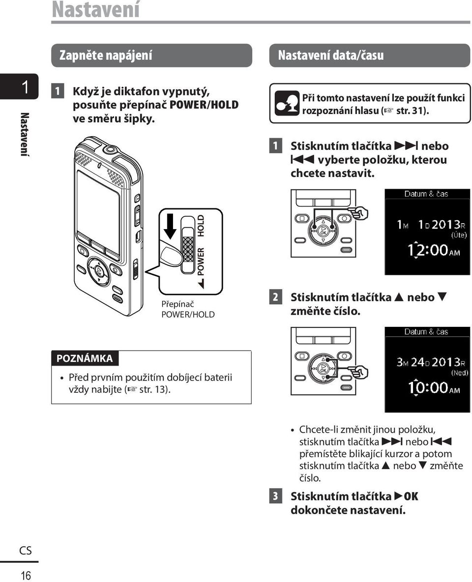 1 Stisknutím tlačítka 9 nebo 0 vyberte položku, kterou chcete nastavit. Přepínač POWER/HOLD 2 Stisknutím tlačítka 2 nebo 3 změňte číslo.