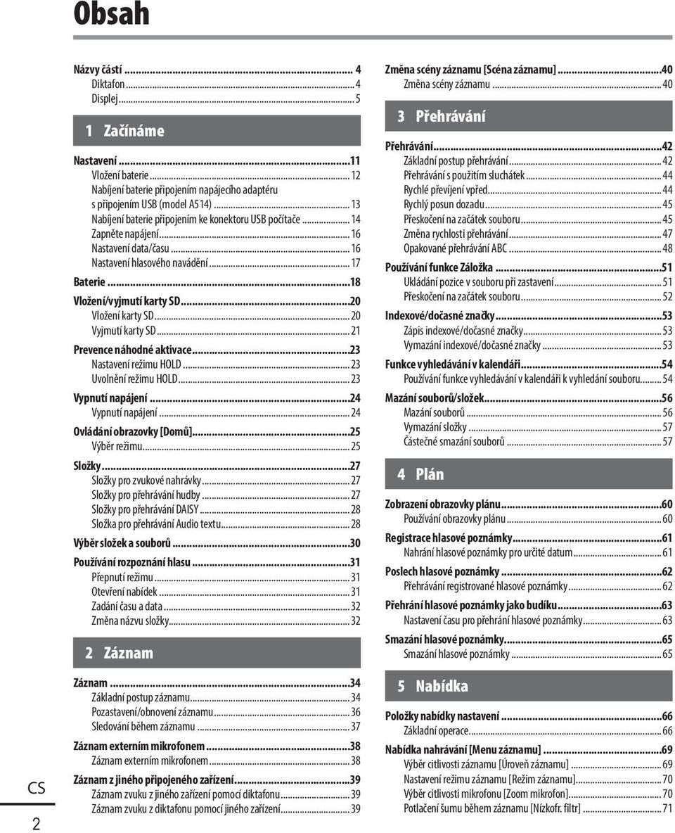 ..20 Vložení karty SD... 20 Vyjmutí karty SD... 21 Prevence náhodné aktivace...23 Nastavení režimu HOLD... 23 Uvolnění režimu HOLD... 23 Vypnutí napájení...24 Vypnutí napájení.