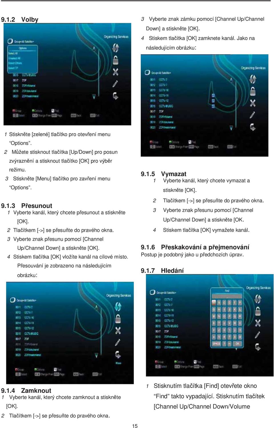 3 Stiskn te [Menu] tla ítko pro zav ení menu Options. 9.1.3 P esunout 1 Vyberte kanál, který chcete p esunout a stiskn te [OK]. 2 Tla ítkem [->] se p esu te do pravého okna.