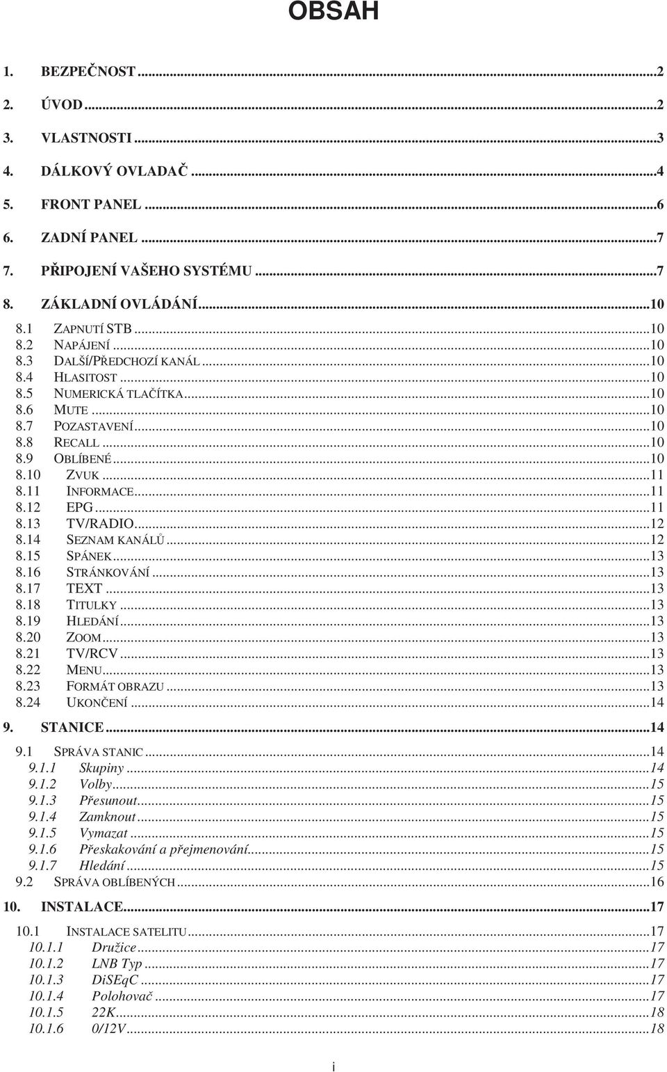 .. 11 8.13 TV/RADIO... 12 8.14 SEZNAM KANÁL... 12 8.15 SPÁNEK... 13 8.16 STRÁNKOVÁNÍ... 13 8.17 TEXT... 13 8.18 TITULKY... 13 8.19 HLEDÁNÍ... 13 8.20 ZOOM... 13 8.21 TV/RCV... 13 8.22 MENU... 13 8.23 FORMÁT OBRAZU.