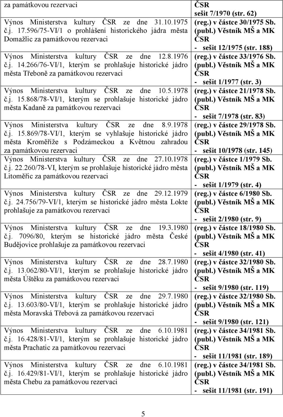 868/78-VI/1, kterým se prohlašuje historické jádro města Kadaně za památkovou rezervaci Výnos Ministerstva kultury ze dne 8.9.1978 č.j. 15.