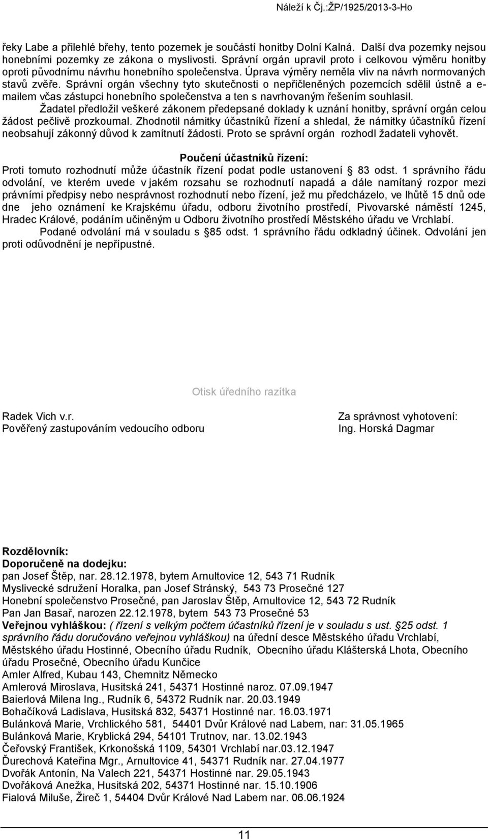Správní orgán všechny tyto skutečnosti o nepřičleněných pozemcích sdělil ústně a e- mailem včas zástupci honebního společenstva a ten s navrhovaným řešením souhlasil.