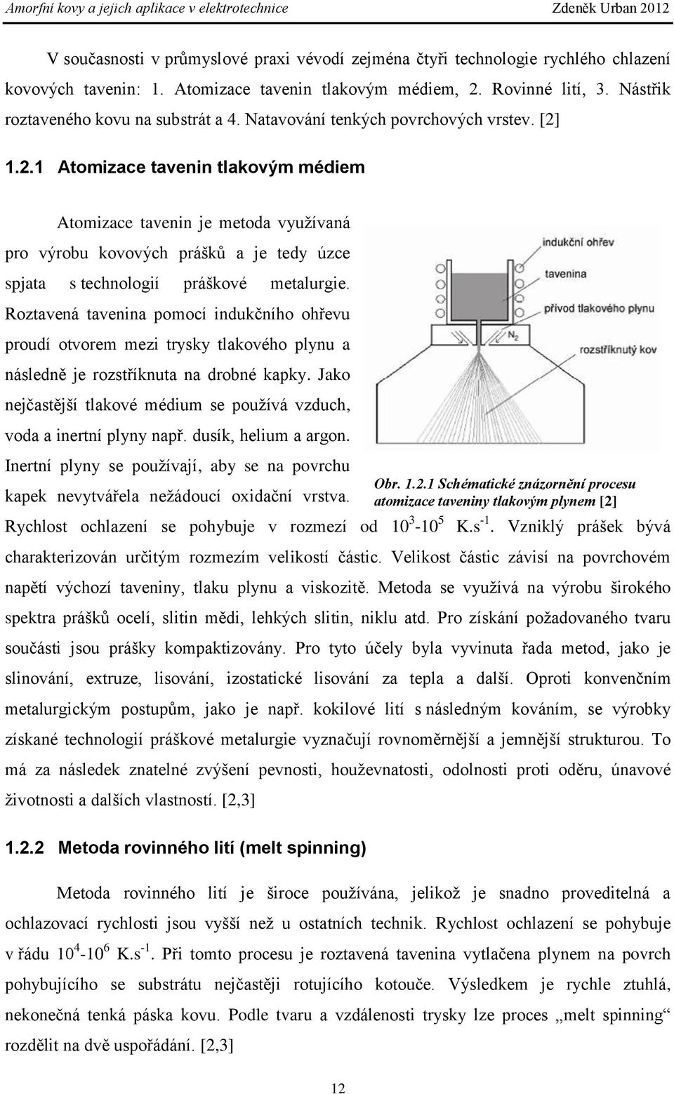 1.2.1 Atomizace tavenin tlakovým médiem Atomizace tavenin je metoda využívaná pro výrobu kovových prášků a je tedy úzce spjata s technologií práškové metalurgie.