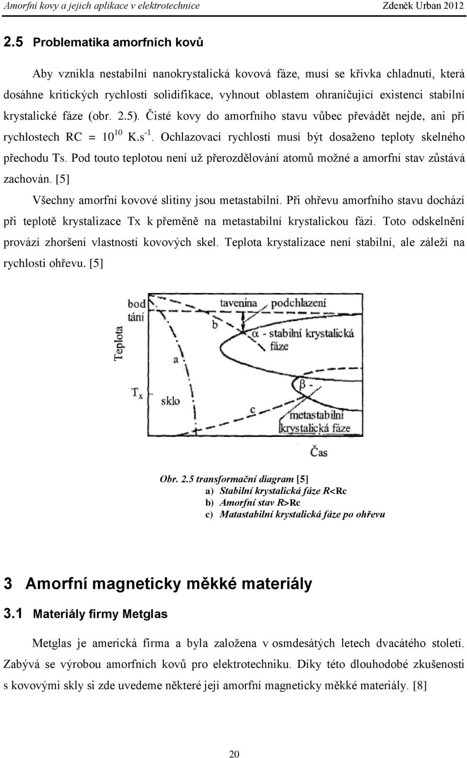 Pod touto teplotou není už přerozdělování atomů možné a amorfní stav zůstává zachován. [5] Všechny amorfní kovové slitiny jsou metastabilní.