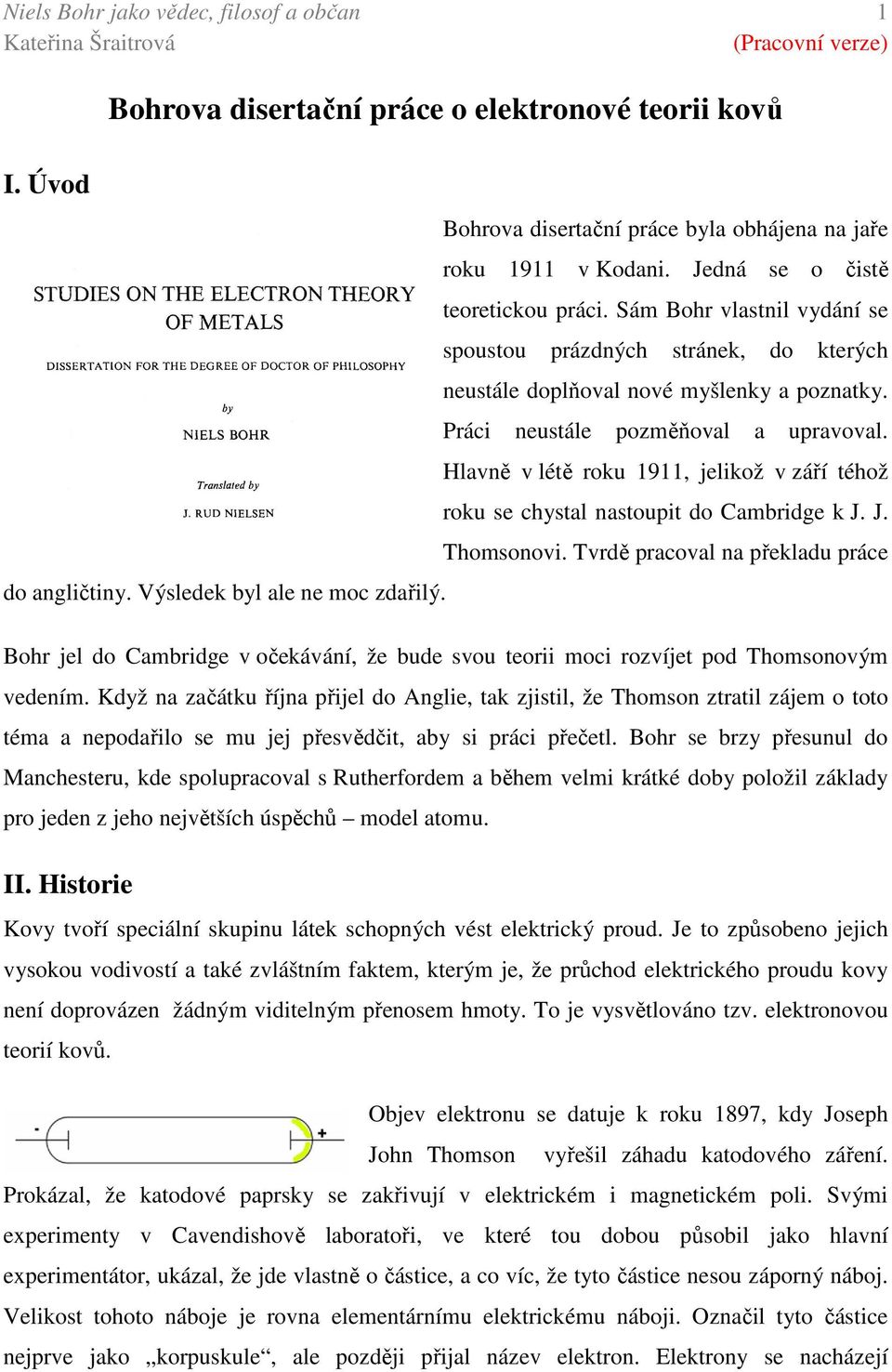 Sám Bohr vlastnil vydání se spoustou prázdných stránek, do kterých neustále doplňoval nové myšlenky a poznatky. Práci neustále pozměňoval a upravoval.