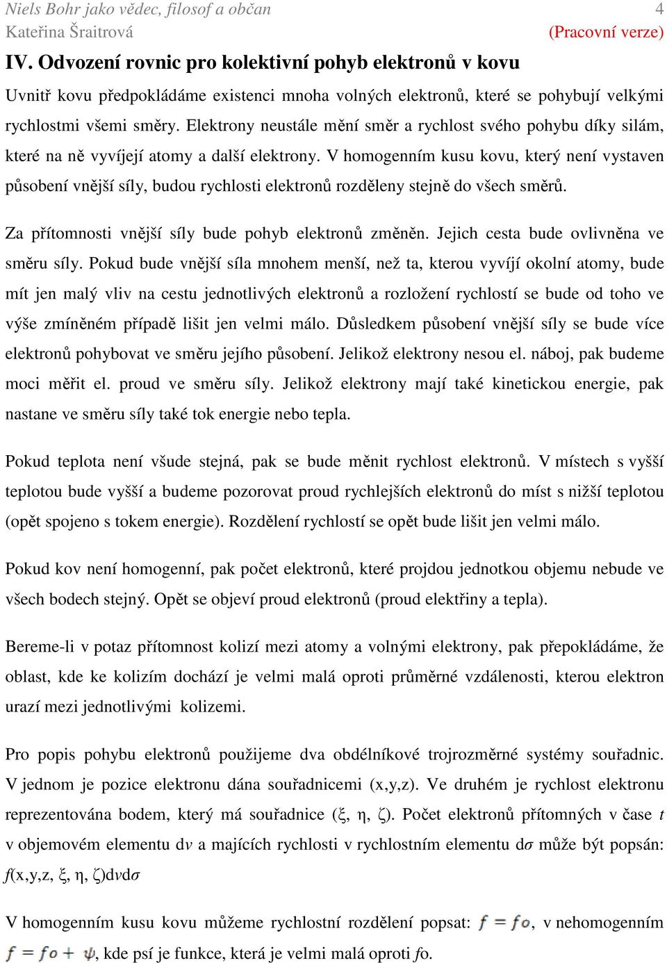 Elektrony neustále mění směr a rychlost svého pohybu díky silám, které na ně vyvíjejí atomy a další elektrony.