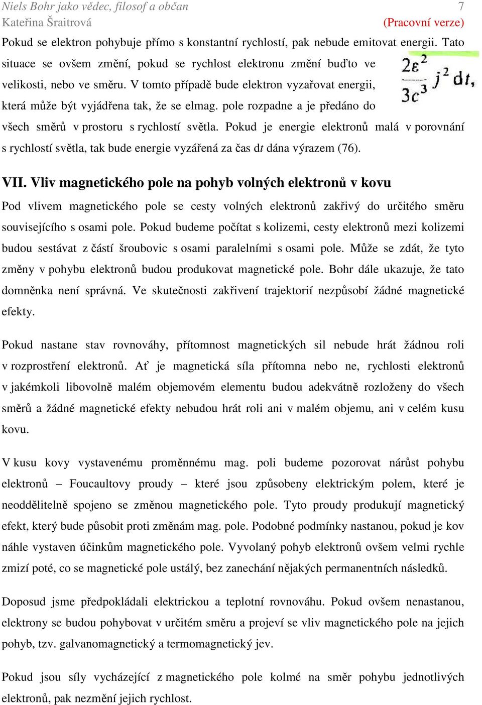 pole rozpadne a je předáno do všech směrů v prostoru s rychlostí světla. Pokud je energie elektronů malá v porovnání s rychlostí světla, tak bude energie vyzářená za čas dt dána výrazem (76). VII.