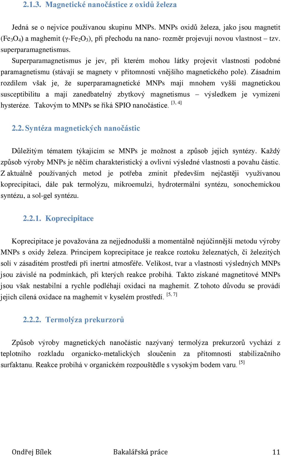 Superparamagnetismus je jev, při kterém mohou látky projevit vlastnosti podobné paramagnetismu (stávají se magnety v přítomnosti vnějšího magnetického pole).