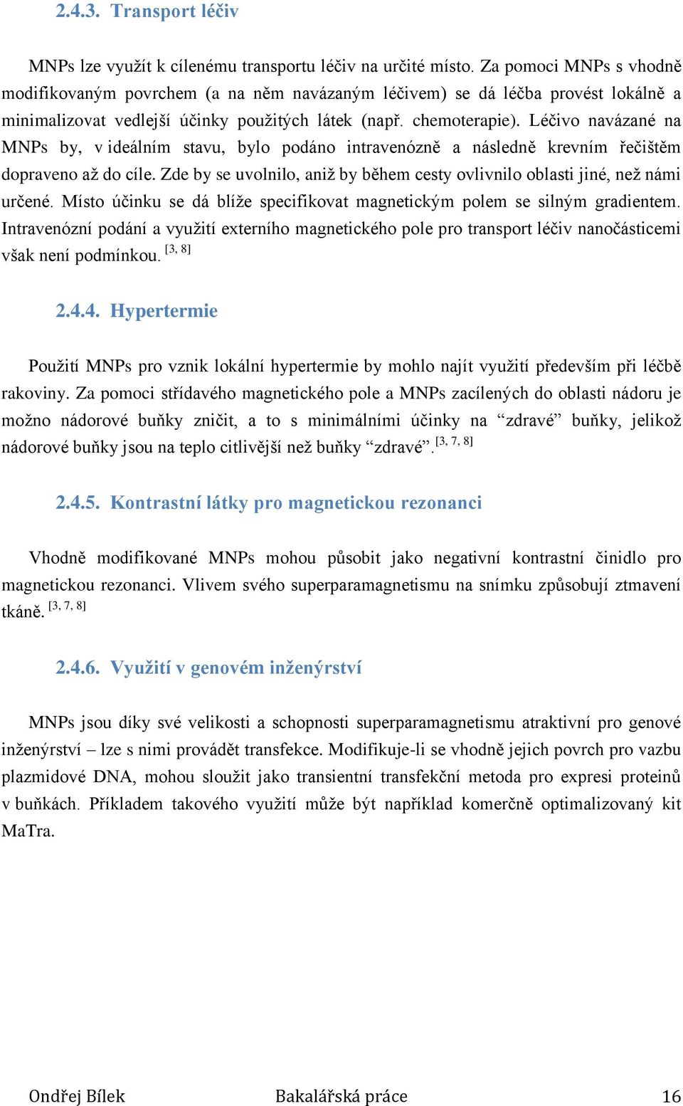 Léčivo navázané na MNPs by, v ideálním stavu, bylo podáno intravenózně a následně krevním řečištěm dopraveno až do cíle.