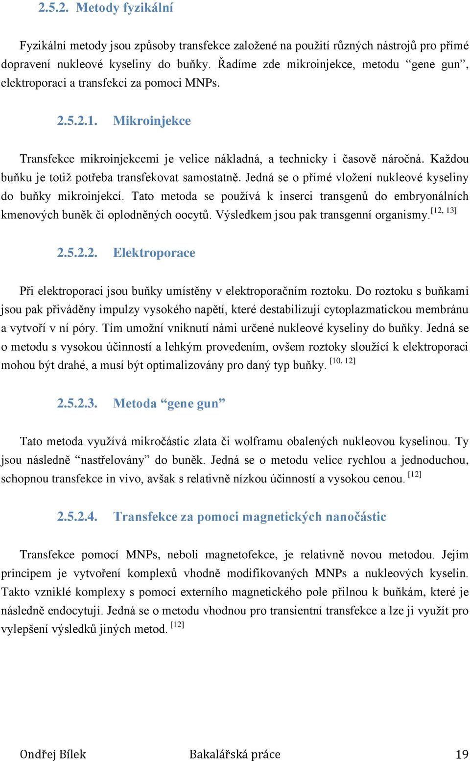 Každou buňku je totiž potřeba transfekovat samostatně. Jedná se o přímé vložení nukleové kyseliny do buňky mikroinjekcí.