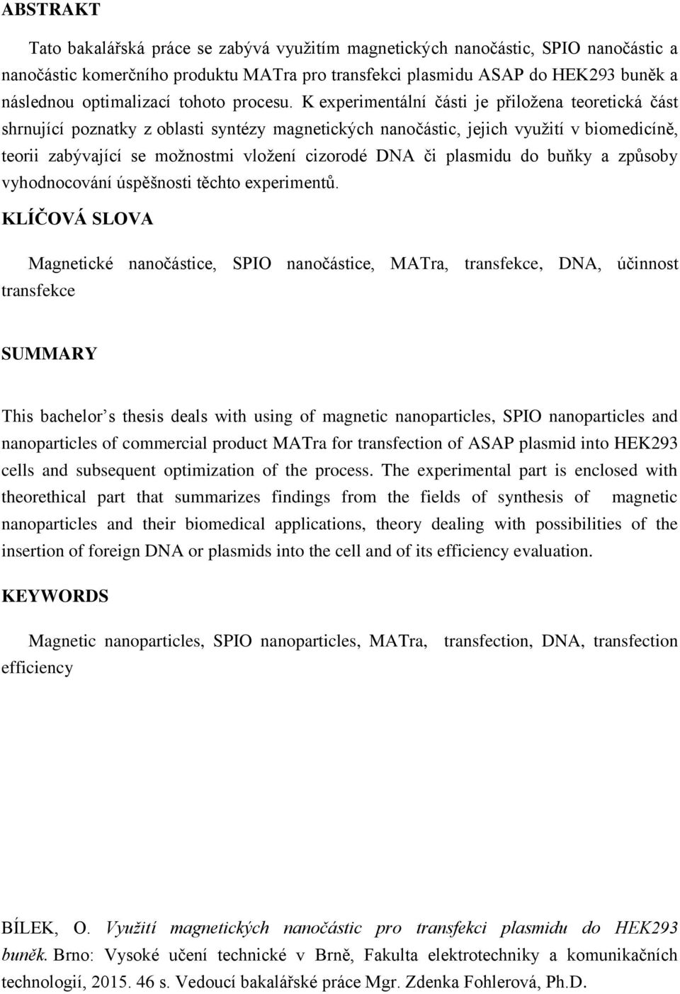 K experimentální části je přiložena teoretická část shrnující poznatky z oblasti syntézy magnetických nanočástic, jejich využití v biomedicíně, teorii zabývající se možnostmi vložení cizorodé DNA či