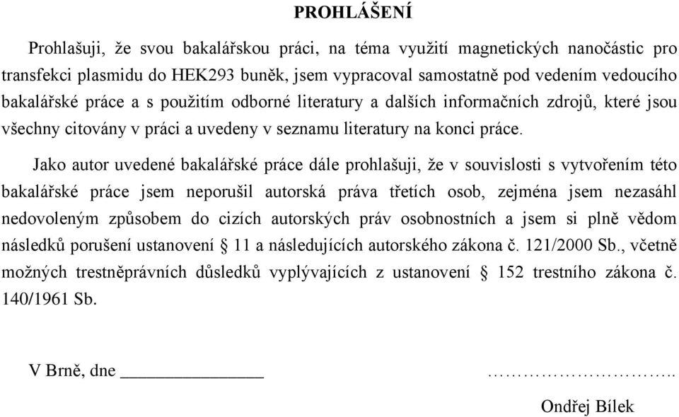 Jako autor uvedené bakalářské práce dále prohlašuji, že v souvislosti s vytvořením této bakalářské práce jsem neporušil autorská práva třetích osob, zejména jsem nezasáhl nedovoleným způsobem do