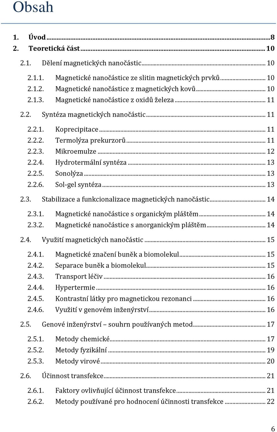 Hydrotermální syntéza... 13 2.2.5. Sonolýza... 13 2.2.6. Sol-gel syntéza... 13 2.3. Stabilizace a funkcionalizace magnetických nanočástic... 14 2.3.1. Magnetické nanočástice s organickým pláštěm.