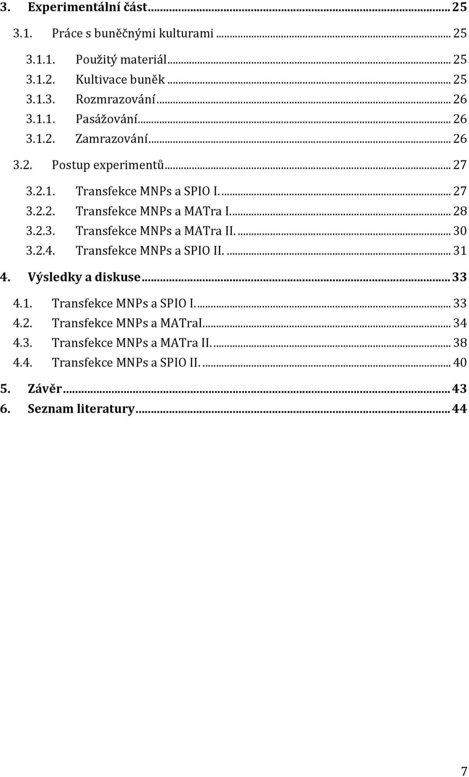 ... 28 3.2.3. Transfekce MNPs a MATra II.... 30 3.2.4. Transfekce MNPs a SPIO II.... 31 4. Výsledky a diskuse... 33 4.1. Transfekce MNPs a SPIO I.... 33 4.2. Transfekce MNPs a MATraI.