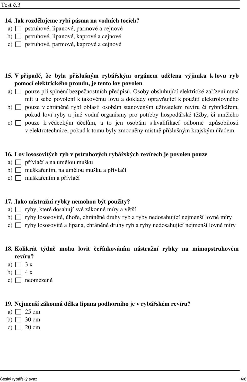Osoby obsluhující elektrické zařízení musí mít u sebe povolení k takovému lovu a doklady opravňující k použití elektrolovného b) pouze v chráněné rybí oblasti osobám stanoveným uživatelem revíru či