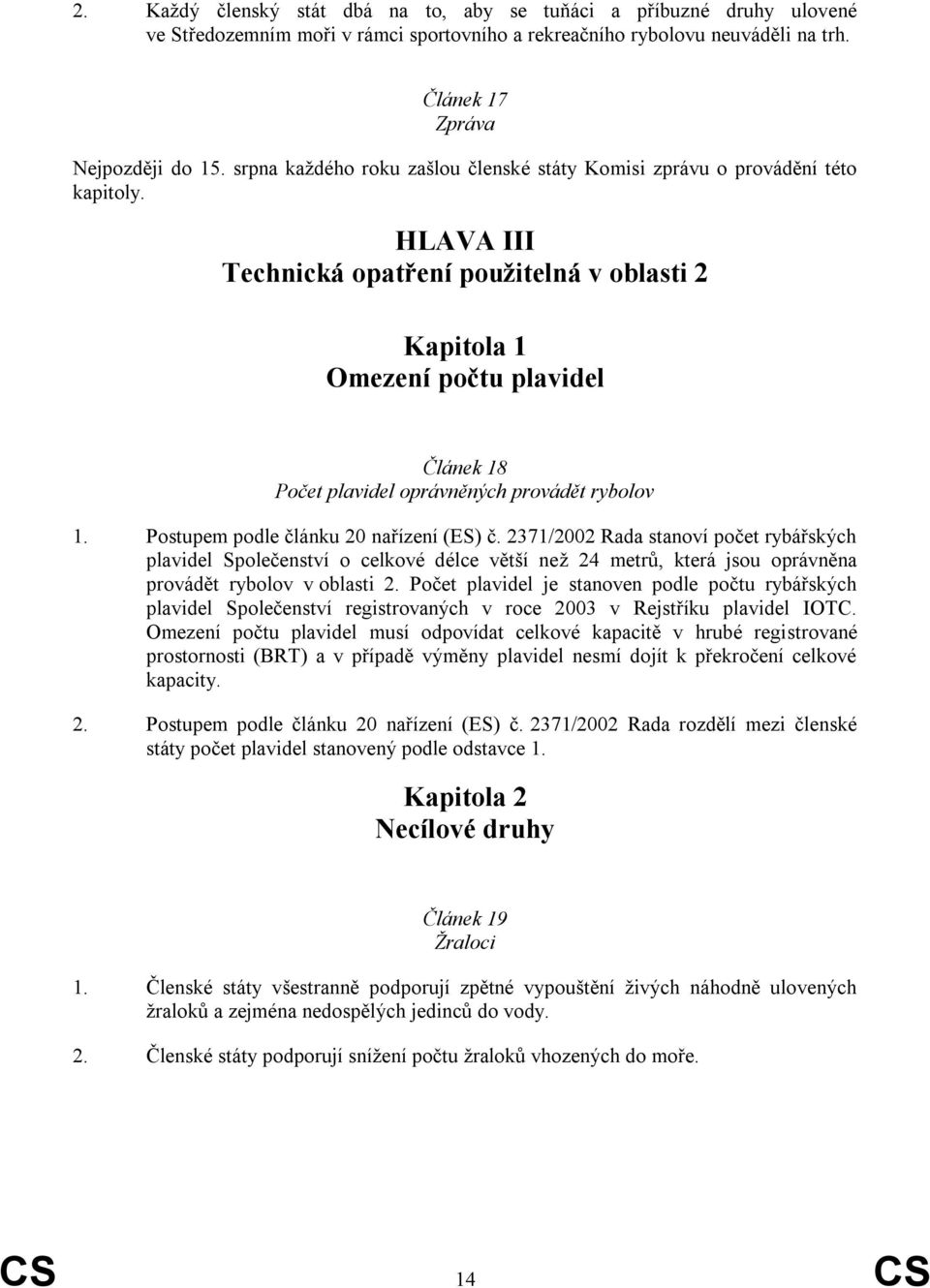 HLAVA III Technická opatření použitelná v oblasti 2 Kapitola 1 Omezení počtu plavidel Článek 18 Počet plavidel oprávněných provádět rybolov 1. Postupem podle článku 20 nařízení (ES) č.