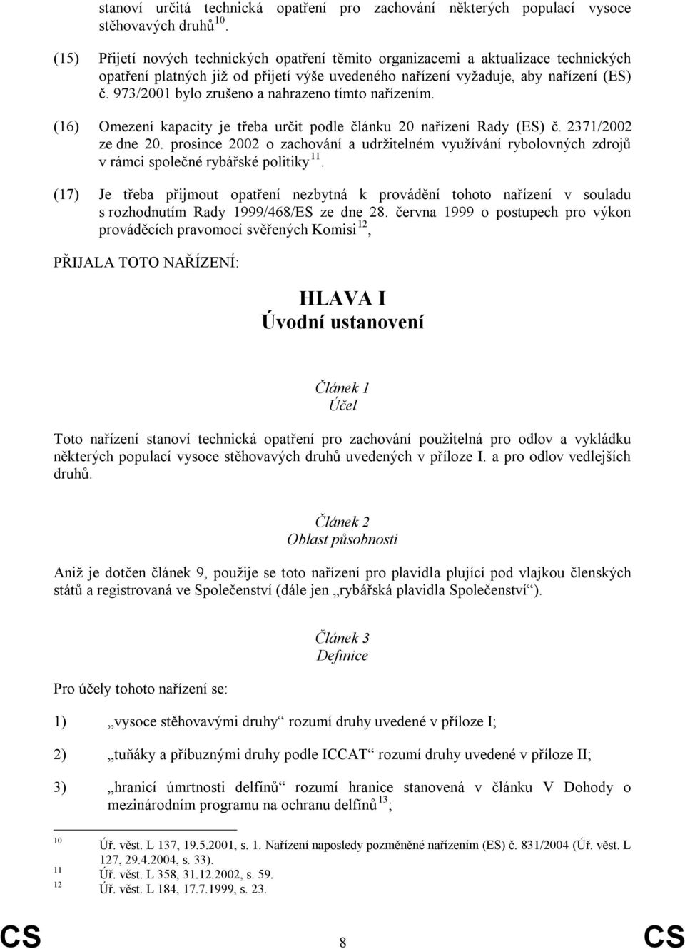 973/2001 bylo zrušeno a nahrazeno tímto nařízením. (16) Omezení kapacity je třeba určit podle článku 20 nařízení Rady (ES) č. 2371/2002 ze dne 20.