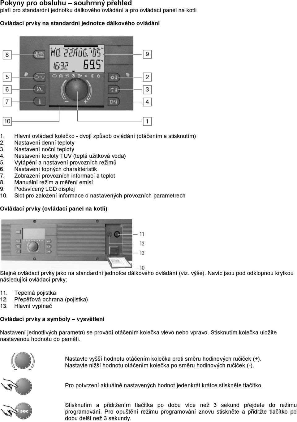 Vytápění a nastavení provozních režimů 6. Nastavení topných charakteristik 7. Zobrazení provozních informací a teplot 8. Manuální režim a měření emisí 9. Podsvícený LCD displej 10.