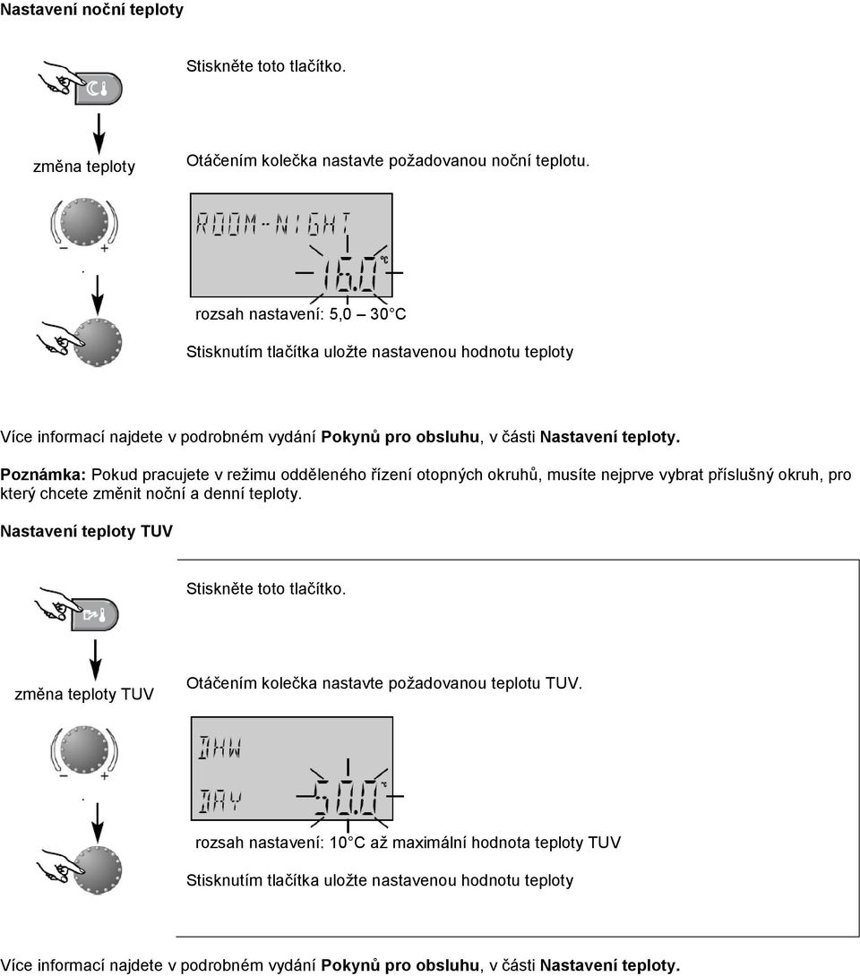 Poznámka: Pokud pracujete v režimu odděleného řízení otopných okruhů, musíte nejprve vybrat příslušný okruh, pro který chcete změnit noční a denní teploty.