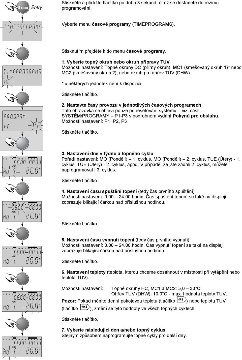 * u některých jednotek není k dispozici 2. Nastavte časy provozu v jednotlivých časových programech Tato obrazovka se objeví pouze po resetování systému viz.