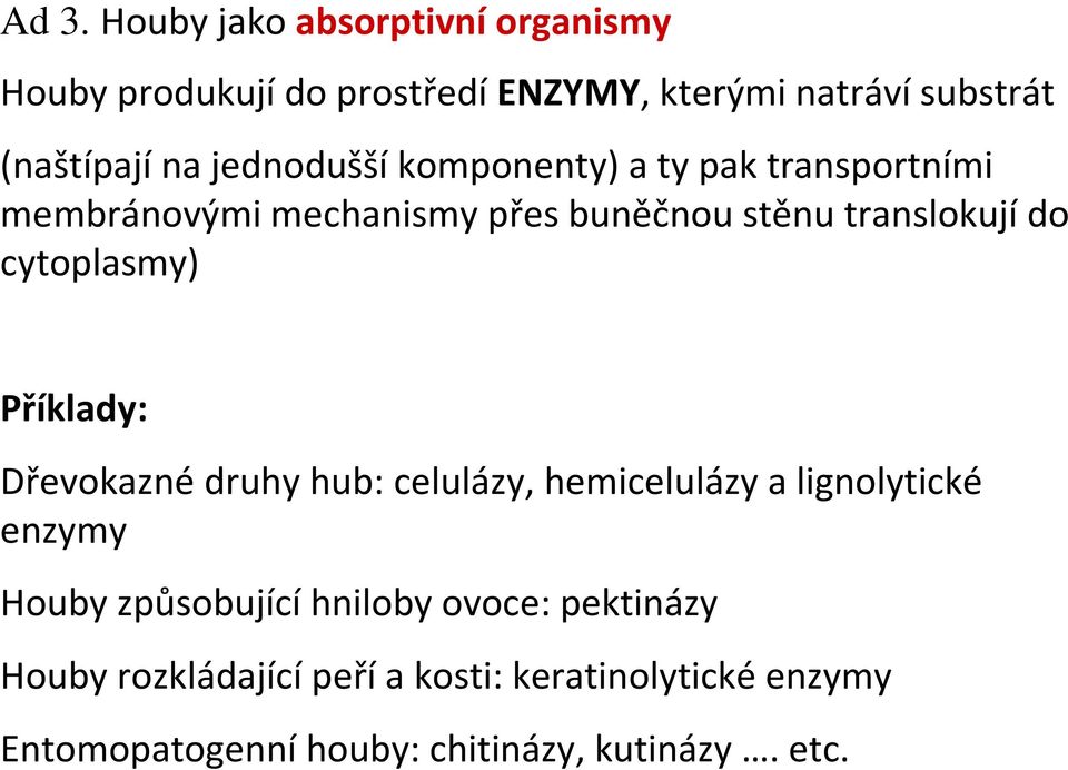 cytoplasmy) Příklady: Dřevokazné druhy hub: celulázy, hemicelulázy a lignolytické enzymy Houby způsobující