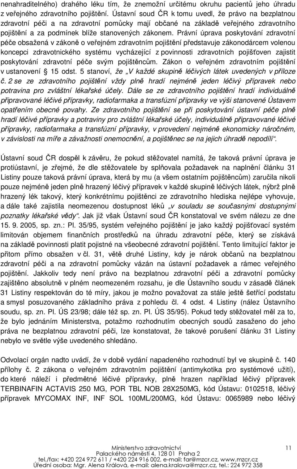 Právní úprava poskytování zdravotní péče obsažená v zákoně o veřejném zdravotním pojištění představuje zákonodárcem volenou koncepci zdravotnického systému vycházející z povinnosti zdravotních