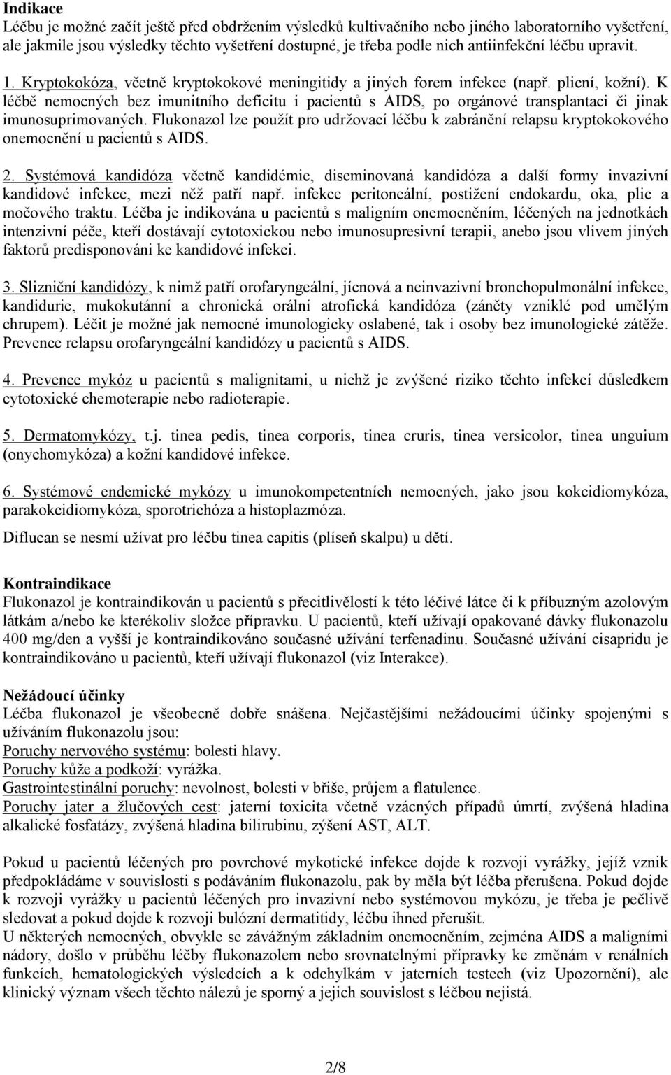 K léčbě nemocných bez imunitního deficitu i pacientů s AIDS, po orgánové transplantaci či jinak imunosuprimovaných.