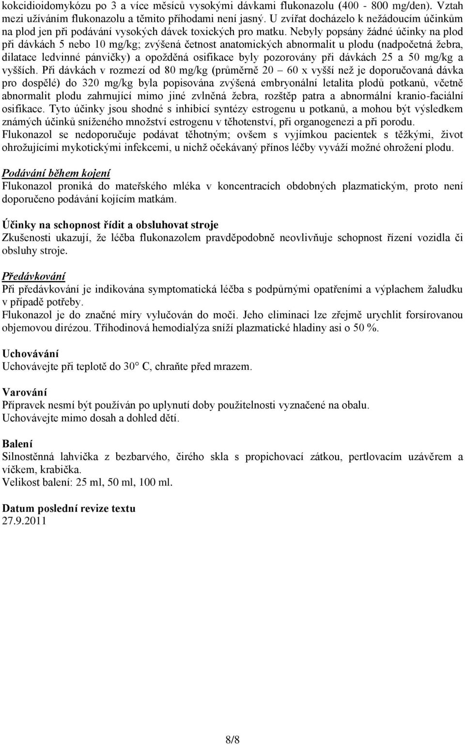 Nebyly popsány žádné účinky na plod při dávkách 5 nebo 10 mg/kg; zvýšená četnost anatomických abnormalit u plodu (nadpočetná žebra, dilatace ledvinné pánvičky) a opožděná osifikace byly pozorovány