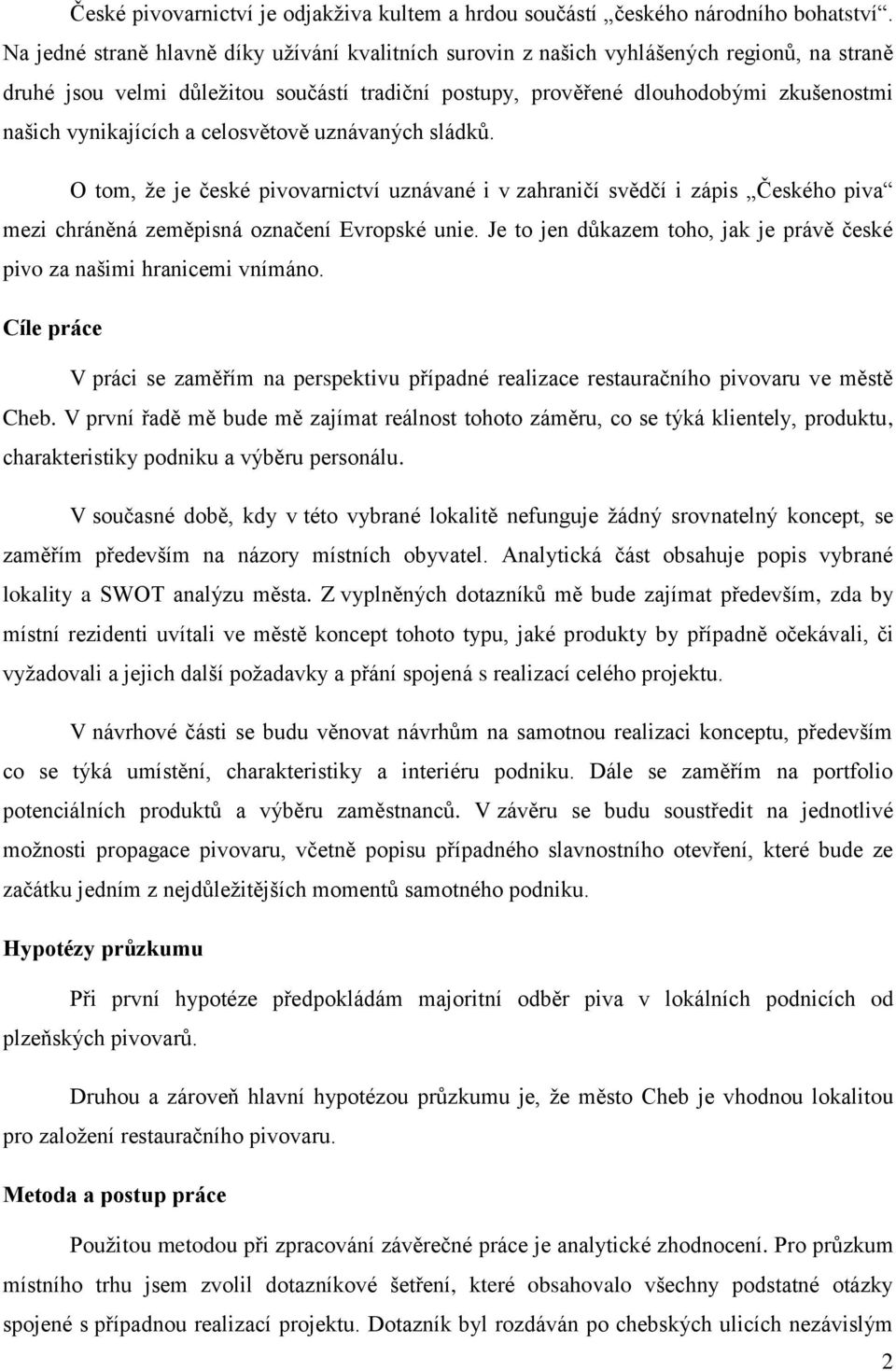 vynikajících a celosvětově uznávaných sládků. O tom, že je české pivovarnictví uznávané i v zahraničí svědčí i zápis Českého piva mezi chráněná zeměpisná označení Evropské unie.