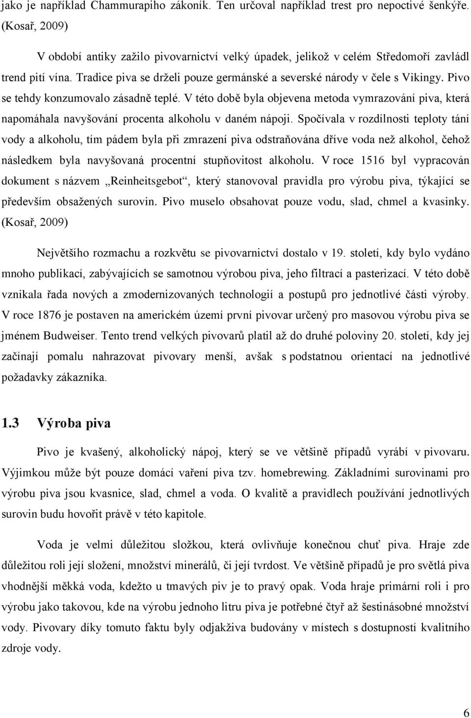 Pivo se tehdy konzumovalo zásadně teplé. V této době byla objevena metoda vymrazování piva, která napomáhala navyšování procenta alkoholu v daném nápoji.