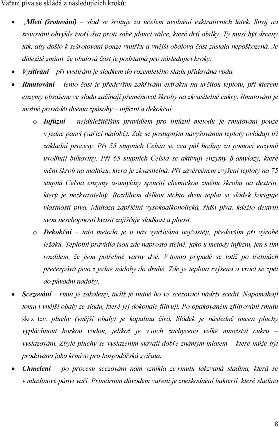 Vystírání při vystírání je sládkem do rozemletého sladu přidávána voda.