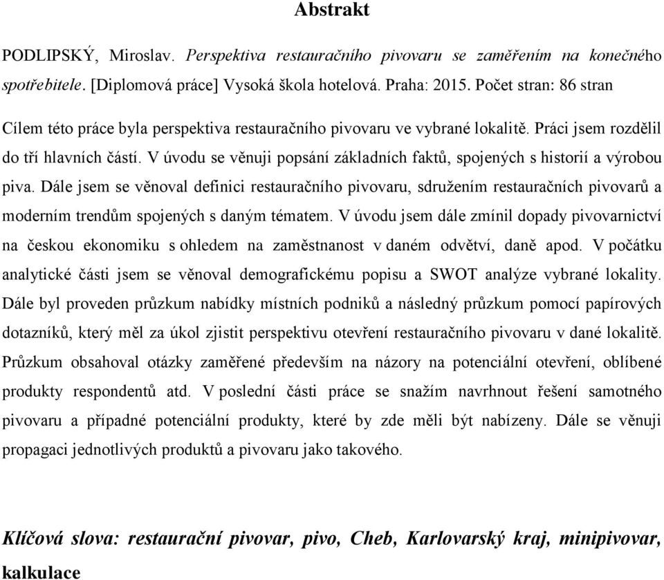 V úvodu se věnuji popsání základních faktů, spojených s historií a výrobou piva.