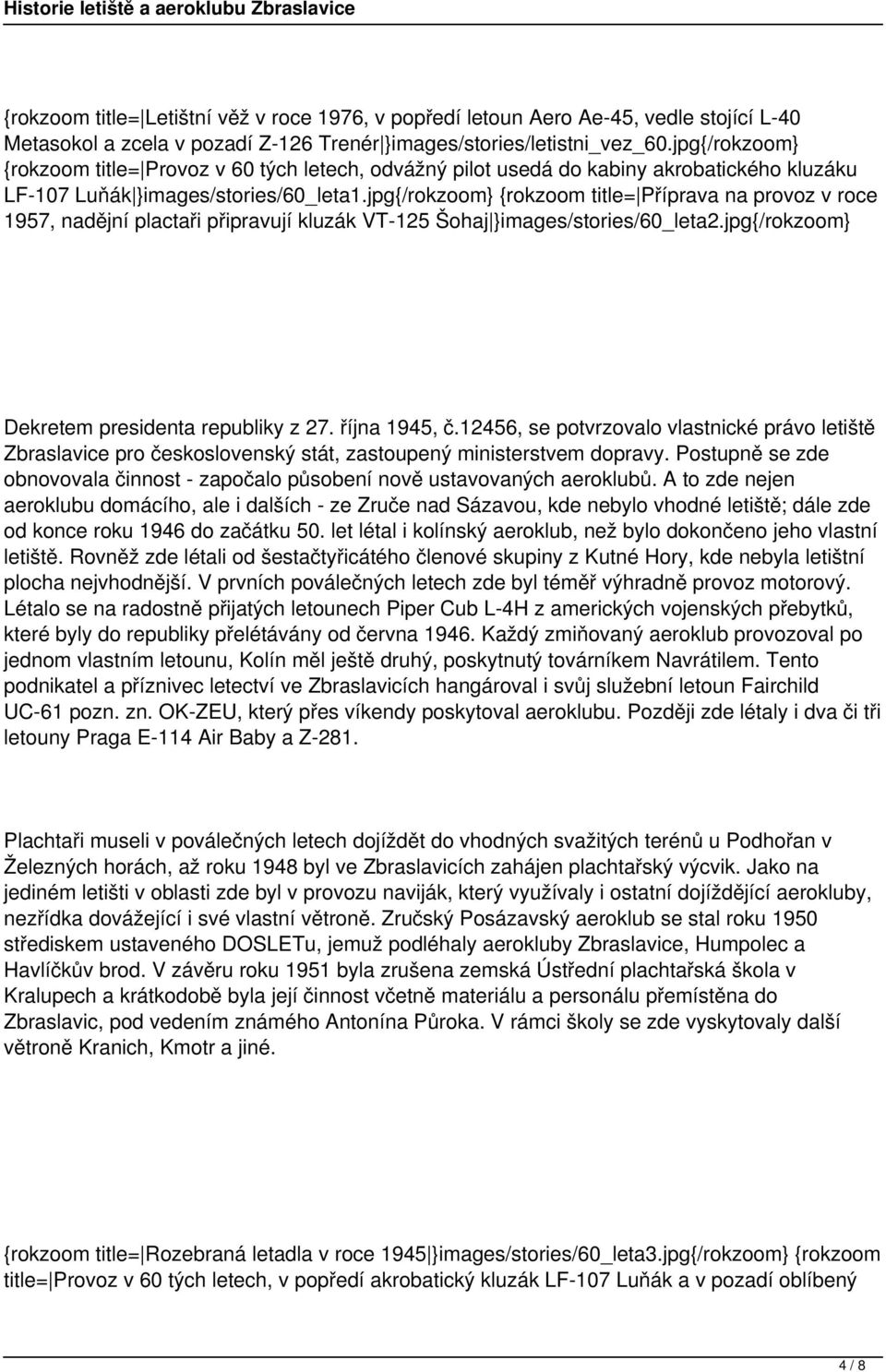 jpg{/rokzoom} {rokzoom title= Příprava na provoz v roce 1957, nadějní plactaři připravují kluzák VT-125 Šohaj }images/stories/60_leta2.jpg{/rokzoom} Dekretem presidenta republiky z 27. října 1945, č.