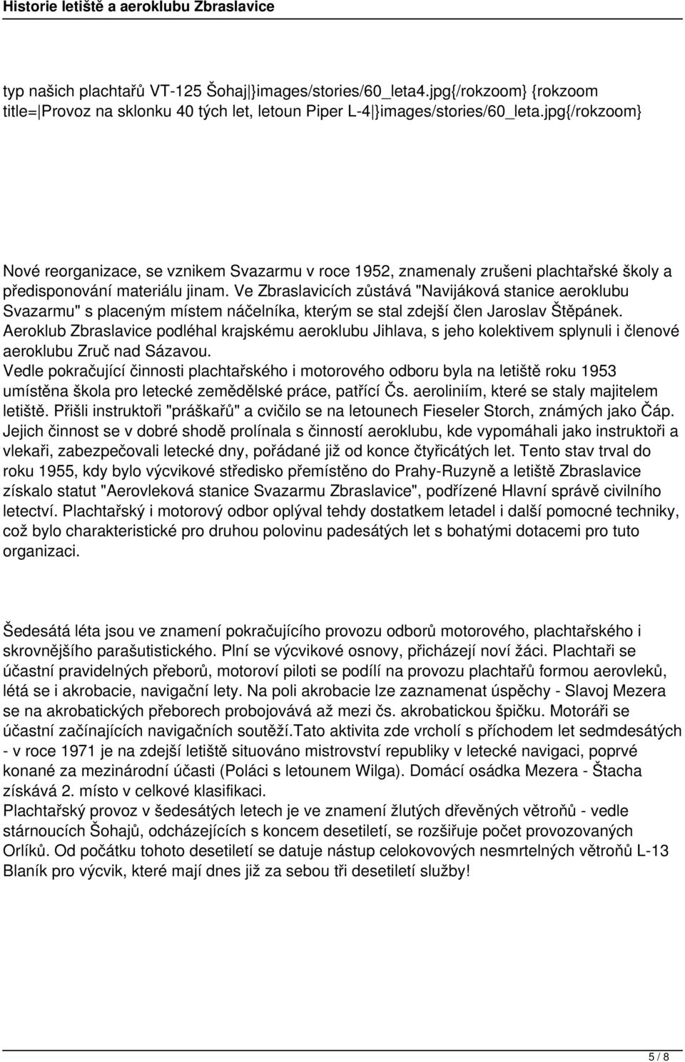 Ve Zbraslavicích zůstává "Navijáková stanice aeroklubu Svazarmu" s placeným místem náčelníka, kterým se stal zdejší člen Jaroslav Štěpánek.