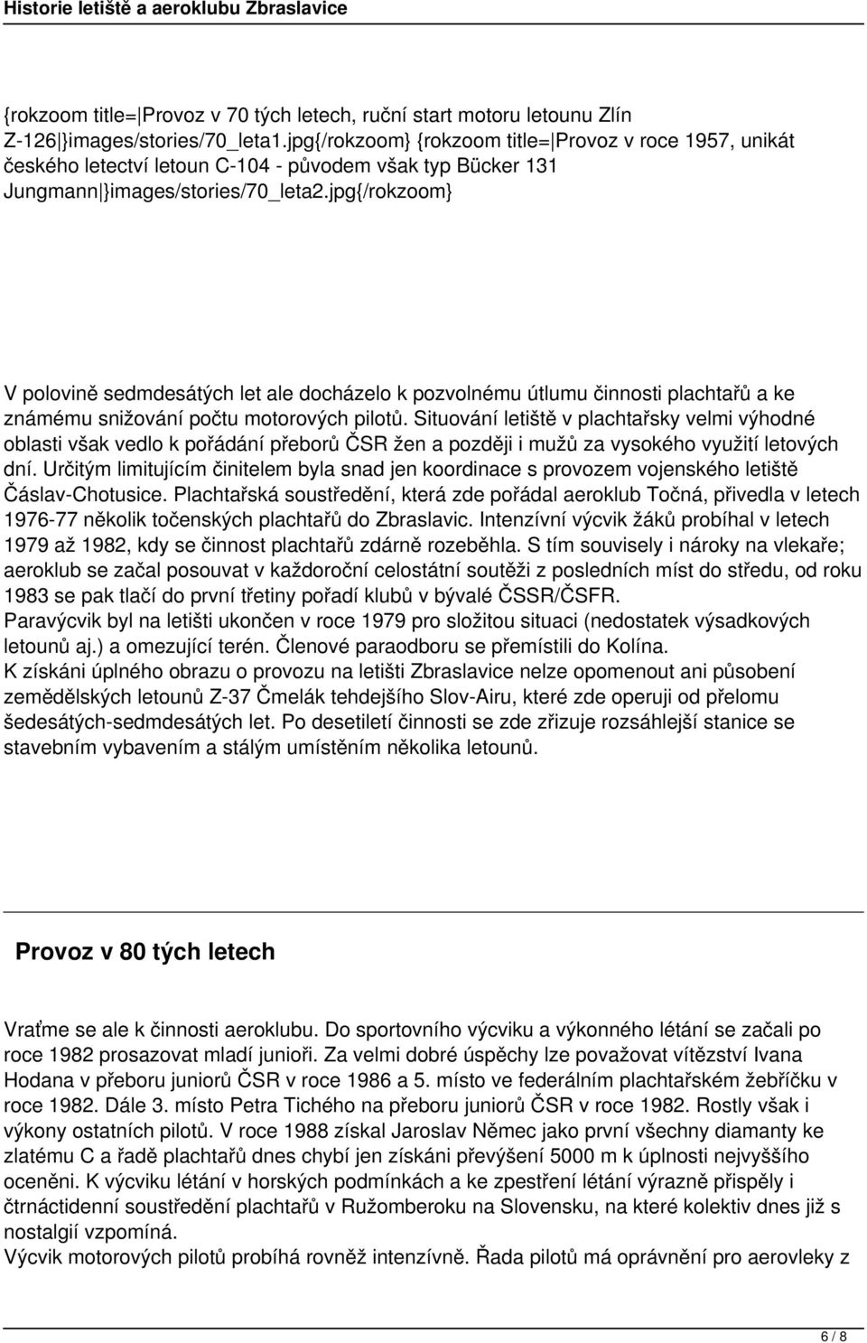 jpg{/rokzoom} V polovině sedmdesátých let ale docházelo k pozvolnému útlumu činnosti plachtařů a ke známému snižování počtu motorových pilotů.